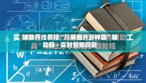 辅助开挂教程“川麻圈外卦神器”辅助器 - 实时智能回复
