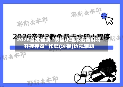 2026首发辅助“微信小程序迅奇麻将开挂神器”作弊(透视)透视辅助-第2张图片