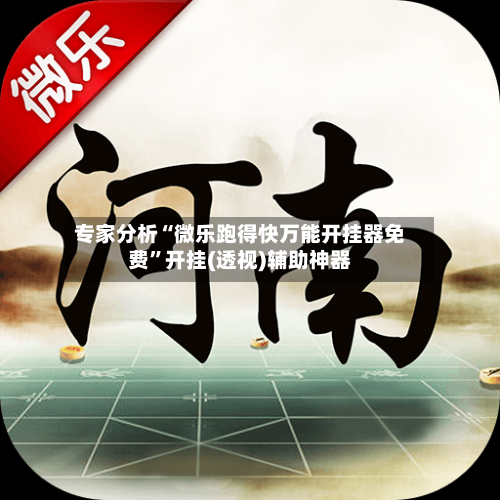 专家分析“微乐跑得快万能开挂器免费	”开挂(透视)辅助神器-第2张图片