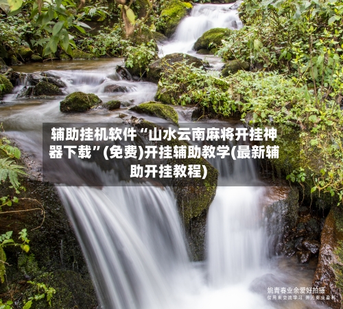 辅助挂机软件“山水云南麻将开挂神器下载	”(免费)开挂辅助教学(最新辅助开挂教程)-第2张图片