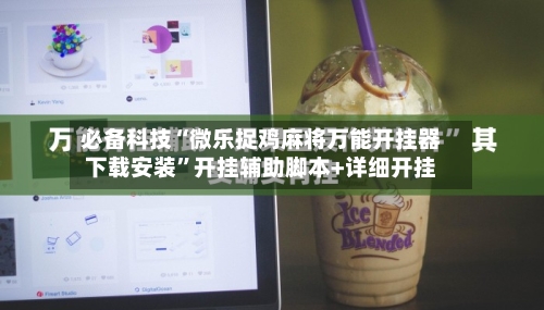 必备科技“微乐捉鸡麻将万能开挂器下载安装”开挂辅助脚本+详细开挂-第2张图片