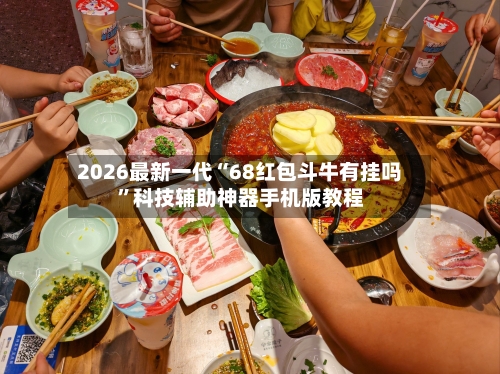 2026最新一代“68红包斗牛有挂吗”科技辅助神器手机版教程