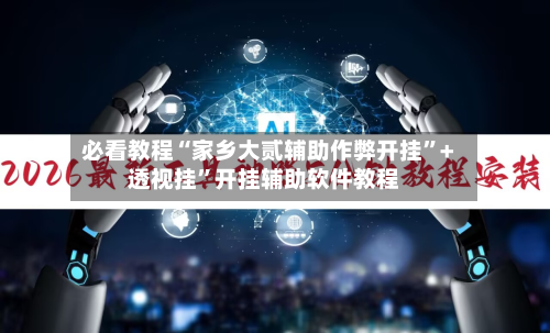 必看教程“家乡大贰辅助作弊开挂”+透视挂	”开挂辅助软件教程-第2张图片