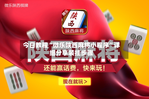 今日教程“微乐陕西麻将小程序”详细分享装挂步骤-第2张图片