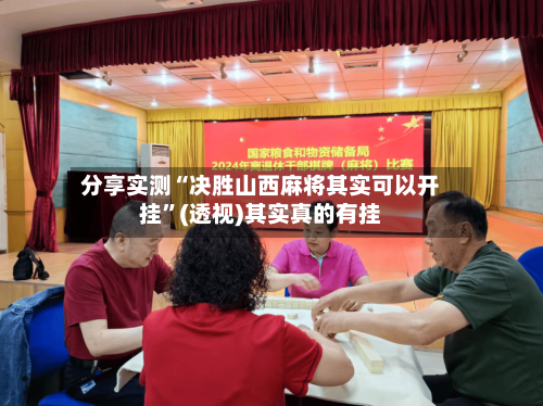 分享实测“决胜山西麻将其实可以开挂	”(透视)其实真的有挂-第2张图片