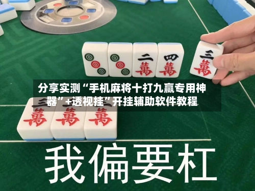 分享实测“手机麻将十打九赢专用神器	”+透视挂”开挂辅助软件教程-第2张图片