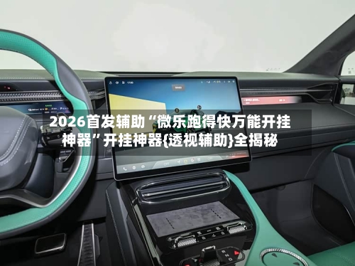 2026首发辅助“微乐跑得快万能开挂神器”开挂神器{透视辅助}全揭秘-第3张图片