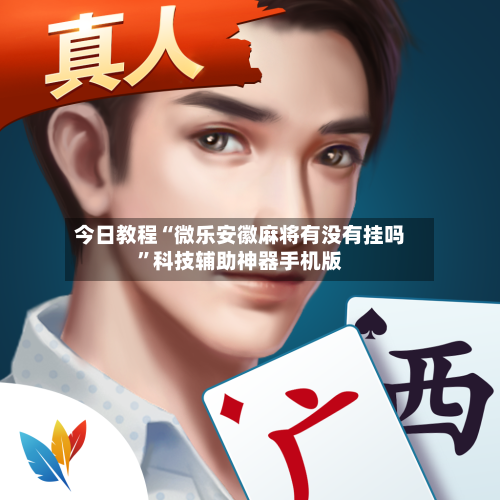 今日教程“微乐安徽麻将有没有挂吗	”科技辅助神器手机版-第3张图片