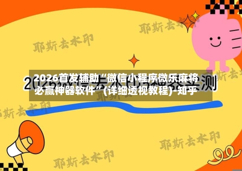 2026首发辅助“微信小程序微乐麻将必赢神器软件	”(详细透视教程)-知乎-第2张图片