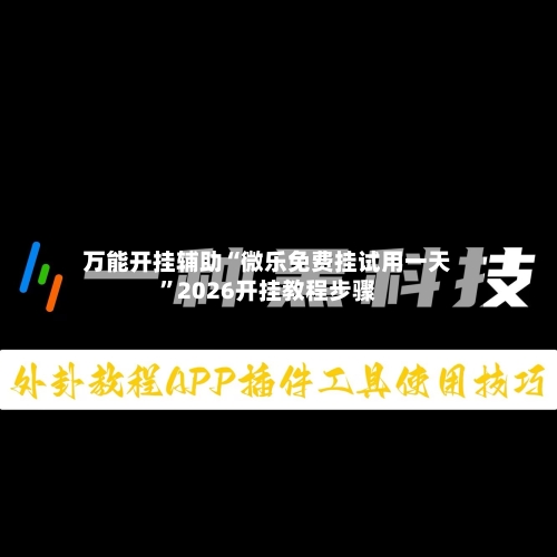 万能开挂辅助“微乐免费挂试用一天	”2026开挂教程步骤-第2张图片
