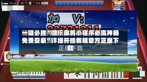 一键必胜“微乐麻将小程序必赢神器免费安装”详细开挂教程官方正版下载-第3张图片