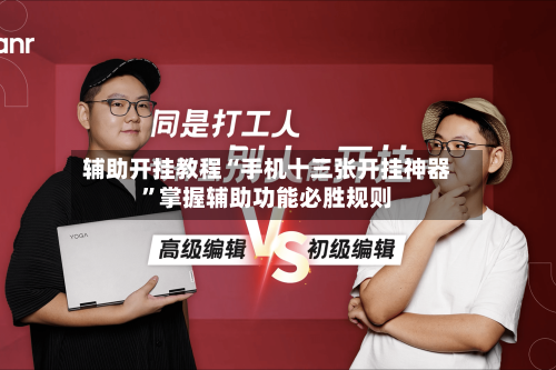辅助开挂教程“手机十三张开挂神器”掌握辅助功能必胜规则-第2张图片