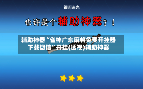 辅助神器“雀神广东麻将免费开挂器下载微信”开挂(透视)辅助神器