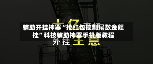 辅助开挂神器“抢红包控制尾数金额挂”科技辅助神器手机版教程-第2张图片
