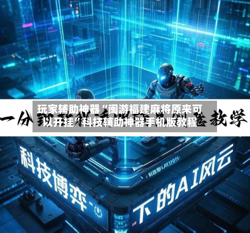 玩家辅助神器“闽游福建麻将原来可以开挂”科技辅助神器手机版教程-第2张图片