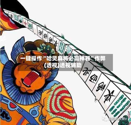 一键操作“哈灵麻将必赢神器”作弊(透视)透视辅助