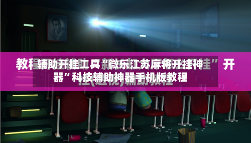 辅助开挂工具“微乐江苏麻将开挂神器”科技辅助神器手机版教程-第3张图片