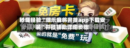 秒懂经验“微乐麻将开挂app下载安装	”开挂辅助详细步骤-第3张图片