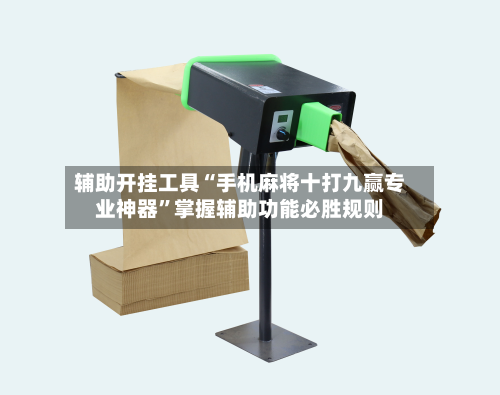 辅助开挂工具“手机麻将十打九赢专业神器”掌握辅助功能必胜规则