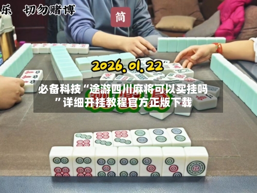 必备科技“途游四川麻将可以买挂吗	”详细开挂教程官方正版下载-第2张图片