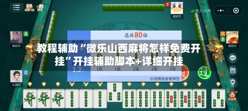 教程辅助“微乐山西麻将怎样免费开挂”开挂辅助脚本+详细开挂-第3张图片