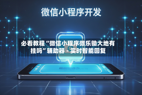 必看教程“微信小程序微乐锄大地有挂吗	”辅助器 - 实时智能回复-第3张图片