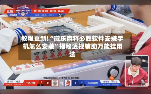 教程更新!“微乐麻将必胜软件安装手机怎么安装”揭秘透视辅助万能挂用法-第3张图片