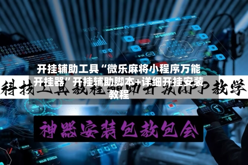 开挂辅助工具“微乐麻将小程序万能开挂器	”开挂辅助脚本+详细开挂安装教程-第2张图片