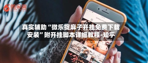 真实辅助“微乐捉麻子开挂免费下载安装	”附开挂脚本详细教程-知乎-第2张图片