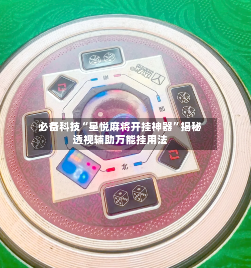 必备科技“星悦麻将开挂神器	”揭秘透视辅助万能挂用法-第2张图片
