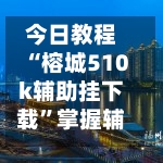 今日教程“榕城510k辅助挂下载”掌握辅助功能必胜规则-第2张图片