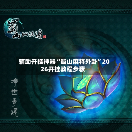 辅助开挂神器“蜀山麻将外卦	”2026开挂教程步骤-第2张图片