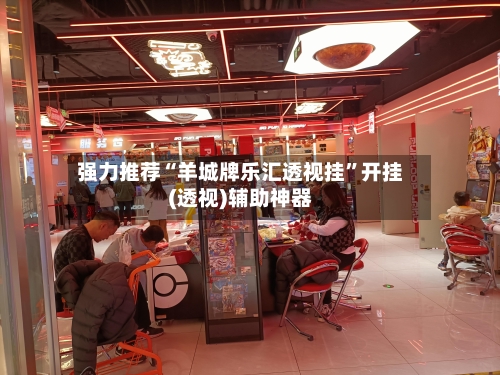 强力推荐“羊城牌乐汇透视挂”开挂(透视)辅助神器-第2张图片
