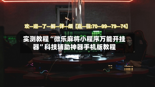 实测教程“微乐麻将小程序万能开挂器”科技辅助神器手机版教程-第3张图片