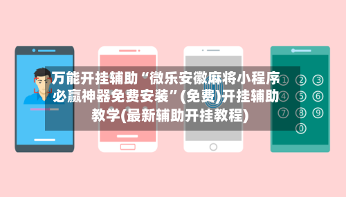 万能开挂辅助“微乐安徽麻将小程序必赢神器免费安装”(免费)开挂辅助教学(最新辅助开挂教程)-第3张图片