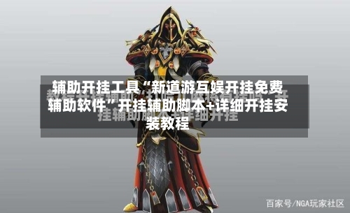 辅助开挂工具“新道游互娱开挂免费辅助软件”开挂辅助脚本+详细开挂安装教程-第2张图片