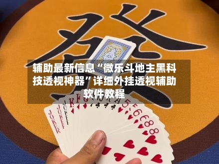 辅助最新信息“微乐斗地主黑科技透视神器”详细外挂透视辅助软件教程-第2张图片