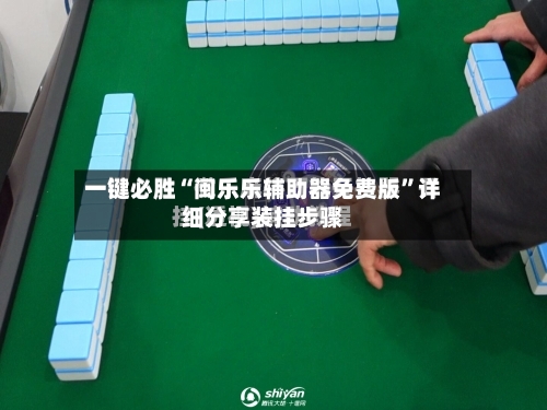一键必胜“闽乐乐辅助器免费版”详细分享装挂步骤-第3张图片