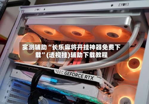 实测辅助“长乐麻将开挂神器免费下载”(透视挂)辅助下载教程-第2张图片