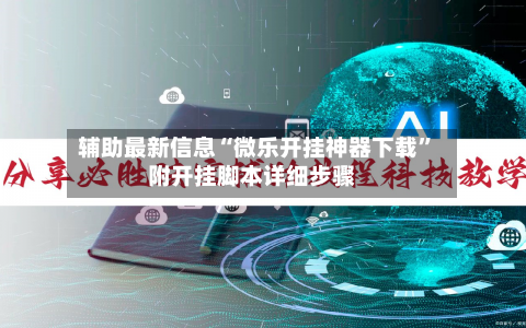 辅助最新信息“微乐开挂神器下载	”附开挂脚本详细步骤-第2张图片