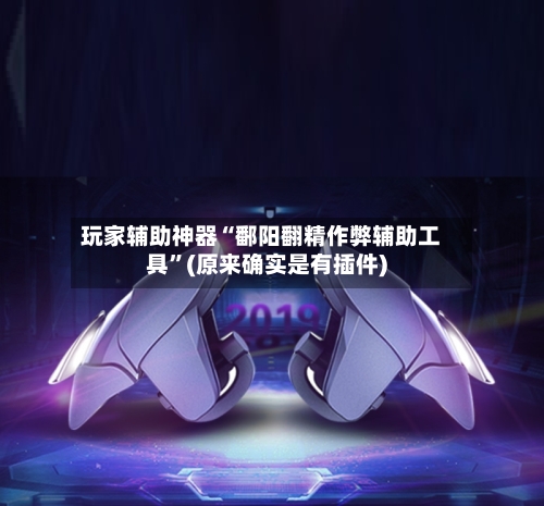 玩家辅助神器“鄱阳翻精作弊辅助工具”(原来确实是有插件)