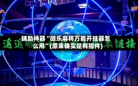 辅助神器“微乐麻将万能开挂器怎么用	”(原来确实是有插件)-第2张图片