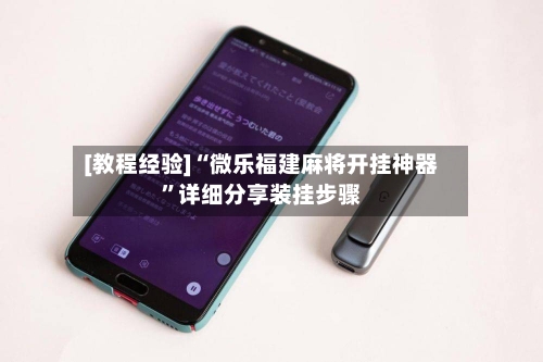 [教程经验]“微乐福建麻将开挂神器	”详细分享装挂步骤-第2张图片