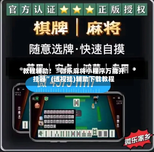 教程辅助！“微乐麻将小程序万能开挂器	”(透视挂)辅助下载教程-第2张图片
