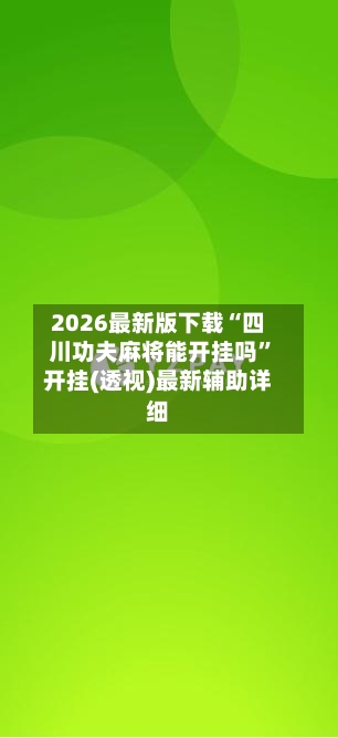 2026最新版下载“四川功夫麻将能开挂吗”开挂(透视)最新辅助详细-第2张图片
