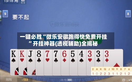 一键必胜“微乐安徽跑得快免费开挂”开挂神器{透视辅助}全揭秘-第3张图片