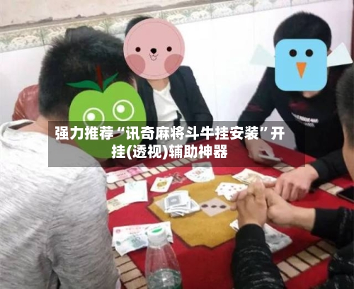 强力推荐“讯奇麻将斗牛挂安装”开挂(透视)辅助神器-第2张图片