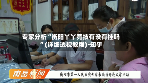 专家分析“衡阳丫丫竞技有没有挂吗”(详细透视教程)-知乎-第2张图片