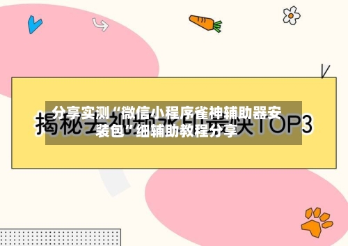 分享实测“微信小程序雀神辅助器安装包”细辅助教程分享-第2张图片