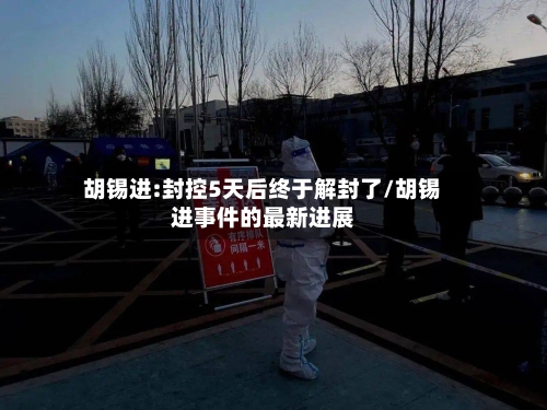 胡锡进:封控5天后终于解封了/胡锡进事件的最新进展-第2张图片